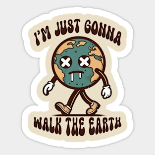 I'm Just Gonna Walk The Earth Sticker